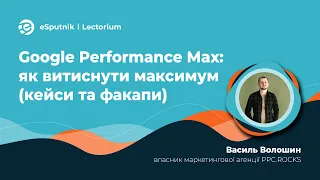 Google Performance Max: як витиснути максимум (кейси та факапи)
