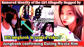 Rumored ldentity of the Girl Hugged by Jungkook in Leaked Video ! JK confirming Dating Nicole Kim |