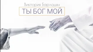 Виктория Барладян - Ты Бог мой