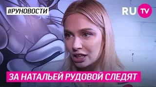 Кто следит за Натальей Рудовой