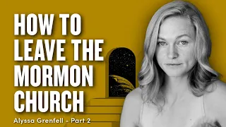 How to Leave the Mormon Church - w/ Alyssa Grenfell | Ep. 1851