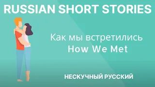 RUSSIAN SHORT STORIES: Как мы встретились - How we met