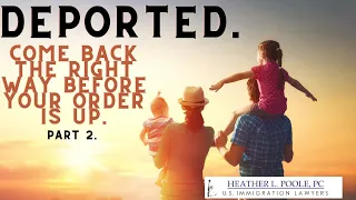 Deported  - Is There a Way to Come Back Before the Deportation Order Expires? Part 2