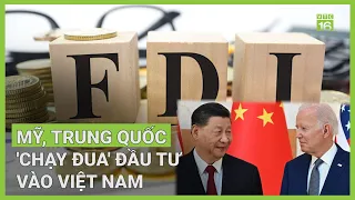 Cuộc chạy đua đầu tư vào Việt Nam của hai nền kinh tế lớn nhất thế giới Mỹ và Trung Quốc | VTC16