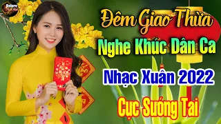 Đêm Giao Thừa Nghe Khúc Dân Ca - LK Nhạc Xuân Phối Mới 2022 Toàn Bài Hay, Nhạc Tết Thịnh Hành 2022