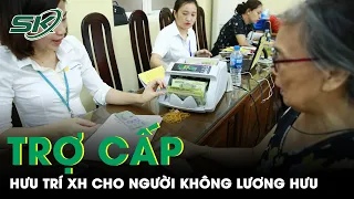 Chính Phủ Đề Xuất Trợ Cấp Hưu Trí Xã Hội Cho Người Không Có Lương Hưu Từ 75 Tuổi | SKĐS