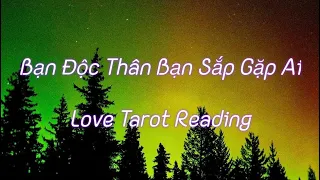 Bạn Độc Thân Bạn Sắp Gặp Ai? Love Tarot Reading