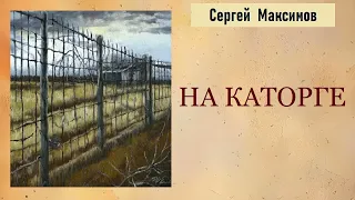 Сергей Максимов.  На каторге.  Аудиокнига.