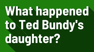What happened to Ted Bundy's daughter?
