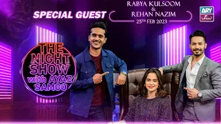 The Night Show with Ayaz Samoo | Rabya Kulsoom | Rehan Nazim | Episode 16 - 25th February 2023