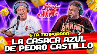 HABLANDO HUEVADAS - Sexta Temporada [LA CASACA AZÚL DE PEDRO CASTILLO]