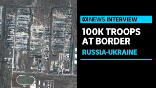 Russia and Ukraine in ‘bitter relations’ as 100,000 Russian troops amass at border | ABC News