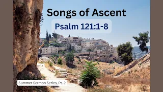 6/11/23 - Songs of Ascent: Psalm 121:1-8