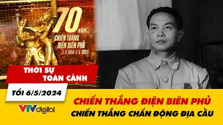 Thời sự toàn cảnh tối 6/5: Chiến thắng Điện Biên Phủ - Chiến thắng chấn động địa cầu | VTV24