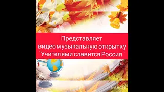 видео- музыкальная открытка ко Дню учителя" Учителями славится Россия"