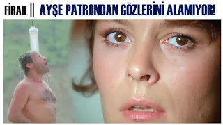 Firar Türk Filmi | Ayşe Patronundan Gözlerini Alamıyor!