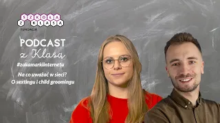 Podcast z Klasą #zakamarkiinternetu -  Na co uważać w sieci? - o sextingu i child groomingu