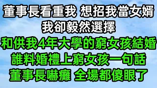 董事長看重我想招我當女婿，我卻毅然選擇，和供我4年大學的窮女孩結婚，誰料婚禮上窮女孩一句話，董事長嚇癱全場都傻眼了