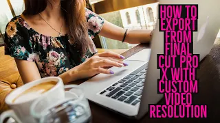 How to Export from Final Cut Pro X with Custom Resolution