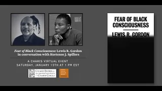 FEAR OF BLACK CONSCIOUSNESS: LEWIS R. GORDON IN CONVERSATION WITH HORTENSE J. SPILLERS