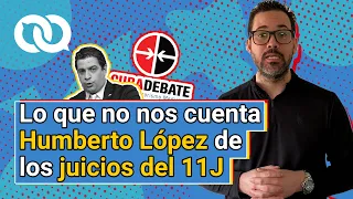 Lo que no nos cuenta Humberto López de los juicios contra los manifestantes del 11J en Cuba