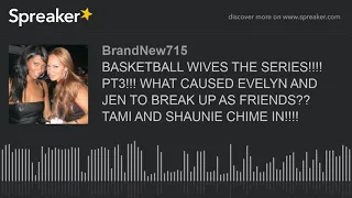 BASKETBALL WIVES THE SERIES!!!! PT3!!! WHAT CAUSED EVELYN AND JEN TO BREAK UP AS FRIENDS?? TAMI AND