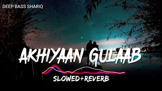 Akhiyaan Gulab (Slowed+Reverb) songs l Akhiyaan Gulab letest song l DEEP BASS SHARIQ l