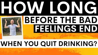 How long does it take for the bad feelings to stop after you quit alcohol? Does it get better?