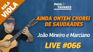 AINDA ONTEM CHOREI DE SAUDADE | João Mineiro e Marciano - Aula de Viola e Música Completa - Live #66