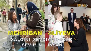 MEHRİBAN       ƏLİYEVA   -     XALQINI     SEVDIYI     QƏDƏR     SEVİLƏN     İNSAN!