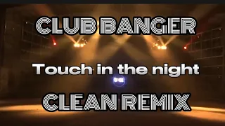 Touch in the night. CLUB BANGER. CLEAN REMIX.