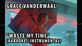 GRACE VANDERWAAL - WASTE MY TIME (KARAOKE / INSTRUMENTAL / LYRICS)