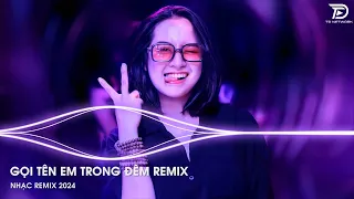 Gọi Tên Em Trong Đêm Trái Tim Này Xót Xa REMIX Tiktok - GỌI TÊN EM TRONG ĐÊM REMIX Tiktok Cực Căng