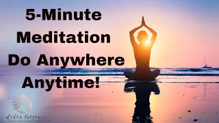5 Min Meditation Anyone Can Do Anywhere | Re-Center & Clear Your Mind - INSTANTLY! |Debra Larson