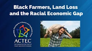 Black Farmers, Land Loss and the Racial Economic Gap | American College of Trust and Estate Counsel