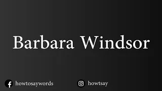 How To Pronounce Barbara Windsor