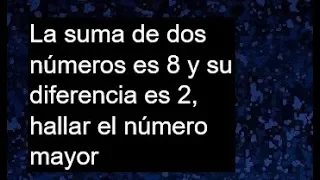 La suma de dos números es 8 y su diferencia es 2, hallar el número mayor