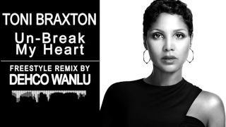 Toni Braxton - Un-Break My Heart  - Freestyle Remix - By Dehco Wanlu