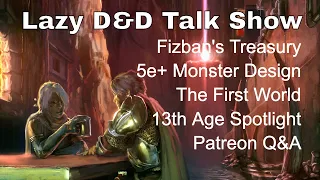 Lazy D&D Talk Show: Fizban‘s, First World, New Monster Design,13th Age Spotlight