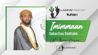 Imimmaan Qabachuu dadhabe . . .  | Lakkuu Podcast | Kutaa 1