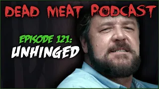 Unhinged (Dead Meat Podcast #121)