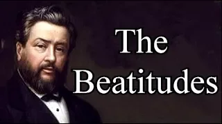 Charles Spurgeon: The Beatitudes - Derive Their Weight From the Wisdom of Him Who Preached Them 1/8