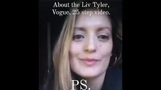 About the Liv Tyler Vogue 25 step video. PS