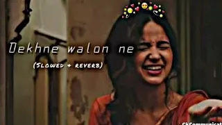Dekhne walon ne... (slowed  Reverb) Song