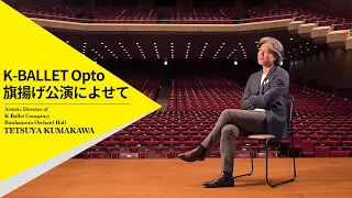 ”K-BALLET Opto旗揚げ公演によせて”｜ K-BALLET COMPANY / Bunkamuraオーチャードホール芸術監督 熊川哲也コメント