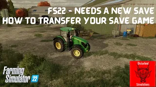 NEEDS A NEW SAVE - FS22 - how to transfer your save game