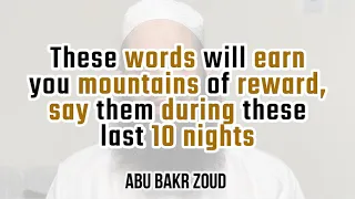 These words will earn you mountains of reward, say them during these last 10 nights | Abu Bakr Zoud