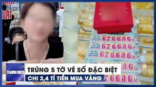 Người phụ nữ miền Tây trúng đặc biệt 5 tờ vé số, chi 2,4 tỉ mua vàng