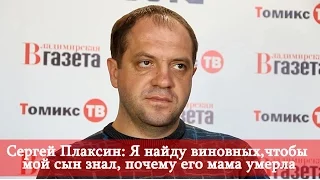 Сергей Плаксин: Я найду виновных, чтобы мой сын знал, почему его мама умерла