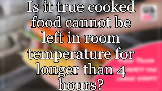 Is it true cooked food cannot be left in room temperature for longer than 4 hours?